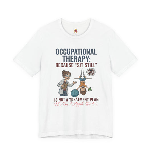 Occupational Therapy Tee – “Because ‘Sit Still’ Is Not a Treatment Plan”